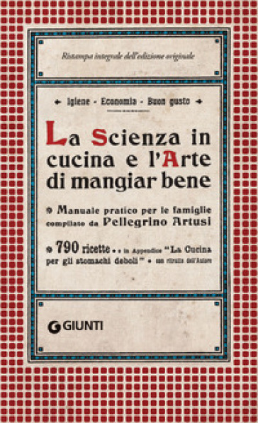 La scienza in cucina e l'arte di mangiar bene - Pellegrino Artusi