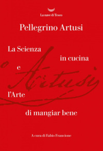 La scienza in cucina e l'arte di mangiare bene - Pellegrino Artusi