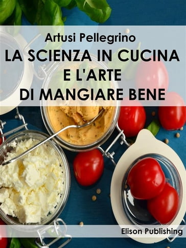 La scienza in cucina e l'arte di mangiare bene - Pellegrino Artusi