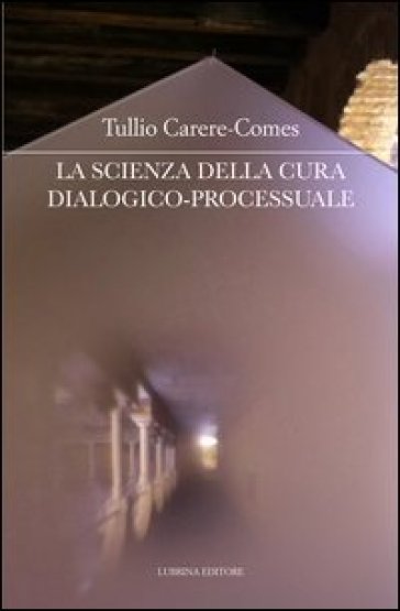La scienza della cura dialogico-processuale - Tullio Carere-Comes