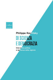 Di scienza e democrazia. Crisi della politica e speranza della ragione