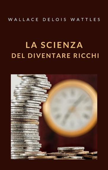 La scienza del diventare ricchi (tradotto) - DELOIS WALLACE WATTLES