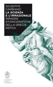 La scienza e l irrazionale. Immagini storiografiche della Grecia antica