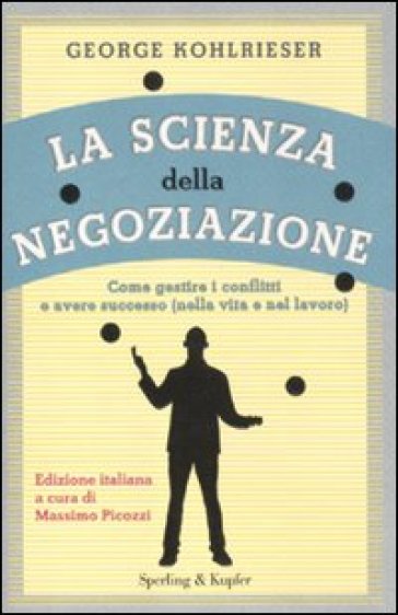 La scienza della negoziazione. Come gestire i conflitti e avere successo (nella vita e nel lavoro) - George Kohlrieser