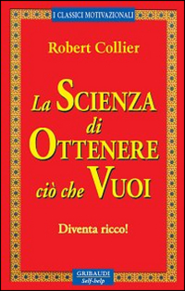 La scienza di ottenere ciò che vuoi. Diventa ricco! - Robert Collier