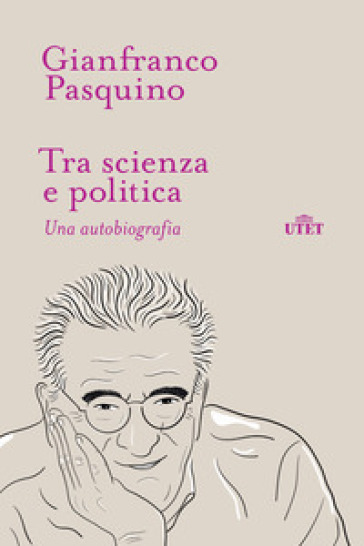 Tra scienza e politica. Una autobiografia - Gianfranco Pasquino