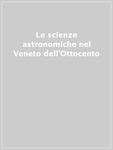 Le scienze astronomiche nel Veneto dell'Ottocento