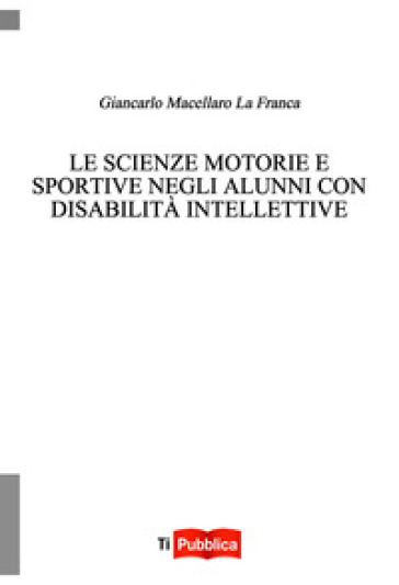 Le scienze motorie e sportive negli alunni con disabilità intellettive - Giancarlo Macellaro La Franca