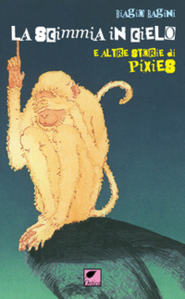La scimmia in cielo. E altre storie di Pixies - Biagio Bagini