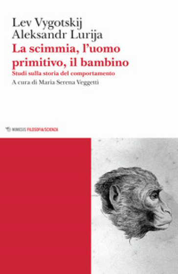 La scimmia, l'uomo primitivo, il bambino. Studi sulla storia del comportamento - Lev Semenovic Vygotskij - Aleksandr Lurija