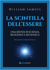 La scintilla dell essere. Una sintesi di scienza, religione e metafisica