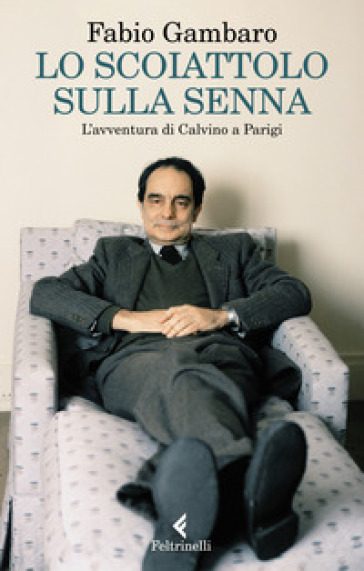 Lo scoiattolo sulla Senna. L'avventura di Calvino a Parigi - Fabio Gambaro