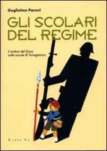 Gli scolari del regime. L'ombra del Duce sulle scuole di Tavagnacco. Ediz. illustrata - Guglielmo Paroni