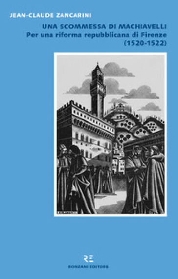 Una scommessa di Machiavelli. Per una riforma repubblicana di Firenze (1520-1522) - Jean-Claude Zancarini