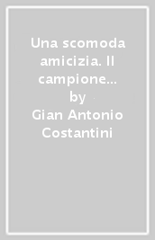 Una scomoda amicizia. Il campione e la «Banda Bedin»