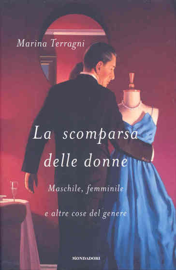 La scomparsa delle donne. Maschile, femminile e altre cose del genere - Marina Terragni