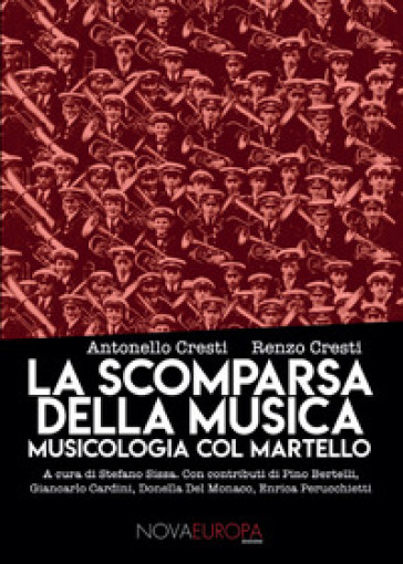 La scomparsa della musica. Musicologia col martello - Antonello Cresti - Renzo Cresti