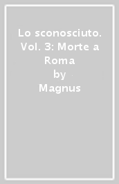 Lo sconosciuto. Vol. 3: Morte a Roma