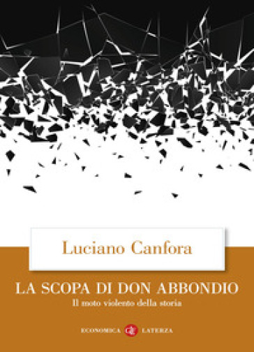 La scopa di don Abbondio. Il moto violento della storia - Luciano Canfora