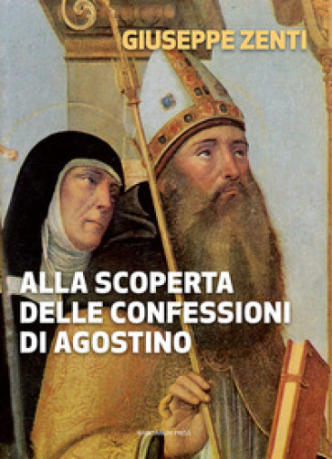 Alla scoperta delle Confessioni di Agostino - Giuseppe Zenti