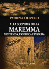 Alla scoperta della Maremma misteriosa, esoterica e insolita