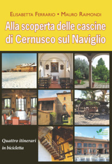 Alla scoperta delle cascine di Cernusco sul Naviglio. Quattro itinerari in bicicletta - Elisabetta Ferrario - Mauro Raimondi