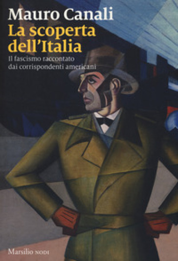 La scoperta dell'Italia. Il fascismo raccontato dai corrispondenti americani - Mauro Canali