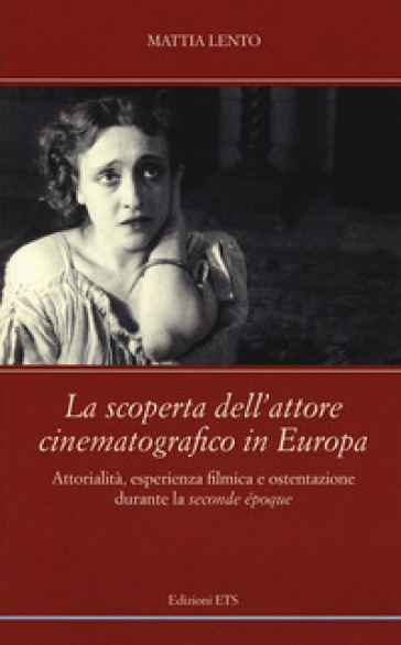 La scoperta dell'attore cinematografico in Europa. Attorialità, esperienza filmica e ostentazione durante la «seconde époque» - Mattia Lento