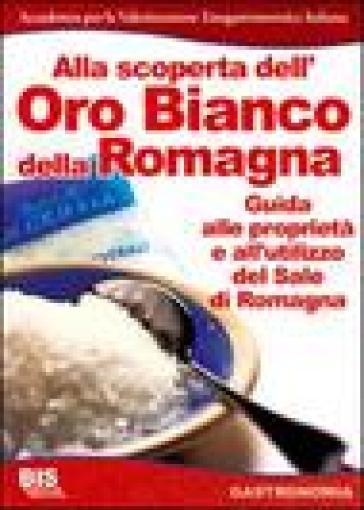 Alla scoperta dell'oro bianco della Romagna. Le miniere di Re Sale di Cervia - Roberto Romiti