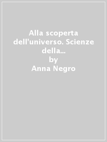 Alla scoperta dell'universo. Scienze della terra. Per le Scuole superiori. Con espansione online - Anna Negro - Franca Cozzutto - Fatima Caberletti