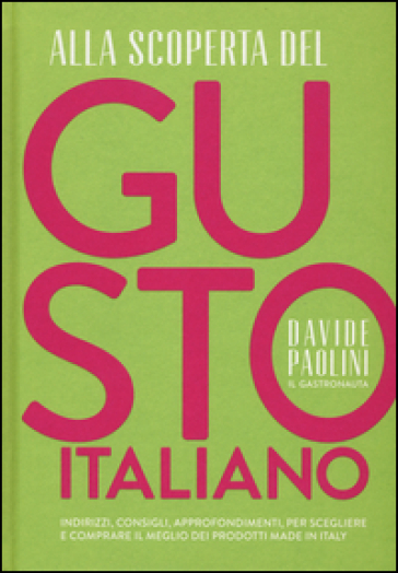 Alla scoperta del gusto italiano. Indirizzi, consigli, approfondimenti, per scegliere e comprare il meglio dei prodotti Made in Italy - Davide Paolini - Cristina Rombolà