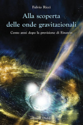 Alla scoperta delle onde gravitazionali. Cento anni dopo la previsione di Einstein