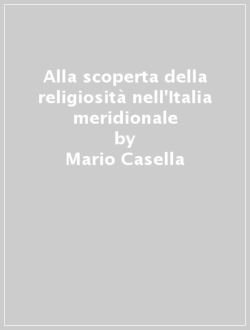 Alla scoperta della religiosità nell'Italia meridionale - Mario Casella