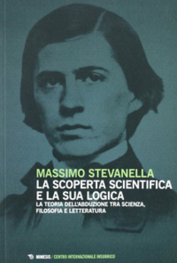 La scoperta scientifica e la sua logica. La teoria dell'abdulazione tra scienza, filosofia e letteratura - Massimo Stevanella