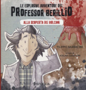 Alla scoperta dei vulcani. Le esplosive avventure del professor Berillio. Ediz. a colori