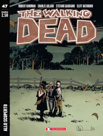 Allo scoperto. The walking dead. 47. - Robert Kirkman - Charlie Adlard - Stefano Gaudiano - Cliff Rathburn