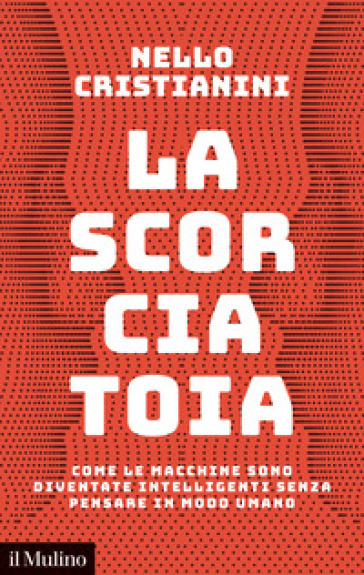 La scorciatoia. Come le macchine sono diventate intelligenti senza pensare in modo umano - Nello Cristianini