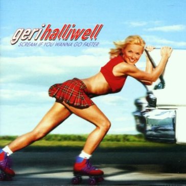 scream if you wanna go faster - Geri Halliwell