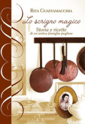 Lo scrigno magico. storia e ricette di un antica famiglia pugliese