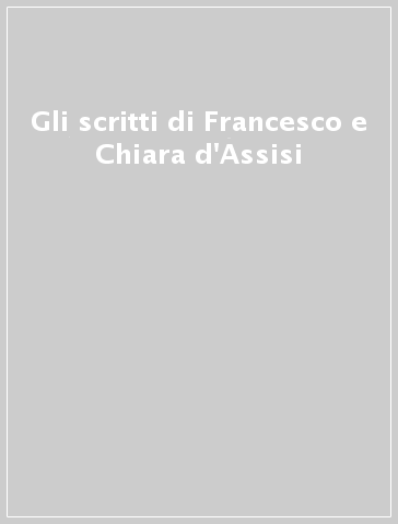 Gli scritti di Francesco e Chiara d'Assisi