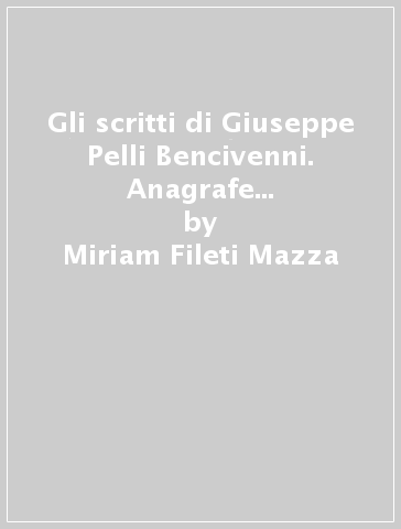 Gli scritti di Giuseppe Pelli Bencivenni. Anagrafe storica. Con CD-ROM - Bruna M. Tomasello - Miriam Fileti Mazza
