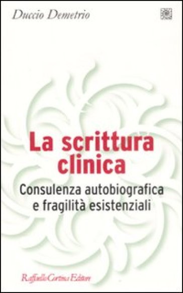 La scrittura clinica. Consulenza autobiografica e fragilità esistenziali - Duccio Demetrio