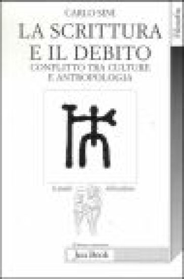 La scrittura e il debito. Conflitto tra culture e antropologia - Carlo Sini