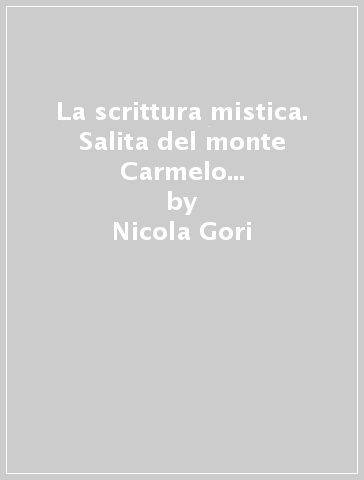 La scrittura mistica. Salita del monte Carmelo di san Giovanni della Croce - Nicola Gori