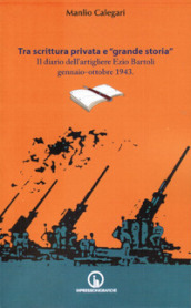 Tra scrittura privata e «grande storia». Il diario dell artigliere Ezio Bartoli gennaio-ottobre 1943