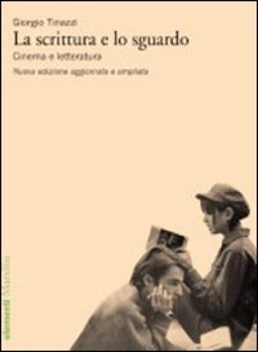 La scrittura e lo sguardo. Cinema e letteratura - Giorgio Tinazzi