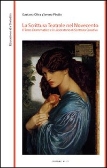 La scrittura teatrale nel Novecento. Il testo drammatico e il laboratorio di scrittura creativa - Gaetano Oliva - Serena Pilotto