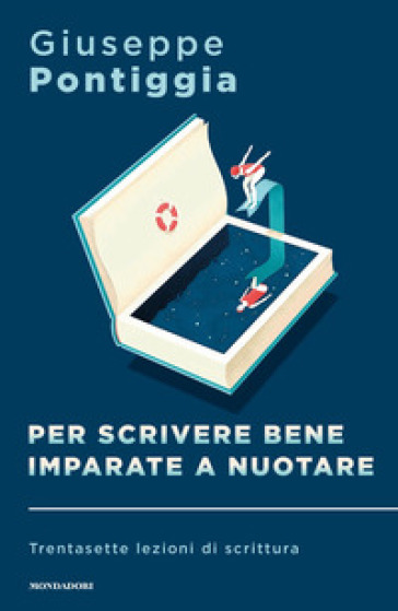 Per scrivere bene imparate a nuotare. Trentasette lezioni di scrittura - Giuseppe Pontiggia