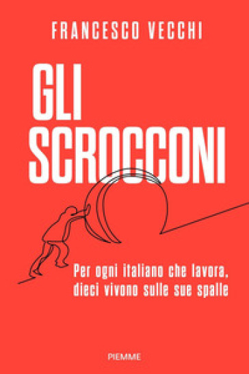 Gli scrocconi. Per ogni italiano che lavora, dieci vivono sulle sue spalle - Francesco Vecchi