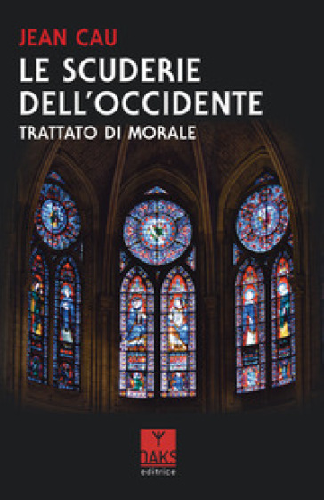 Le scuderie dell'Occidente. Trattato di morale - Jean Cau